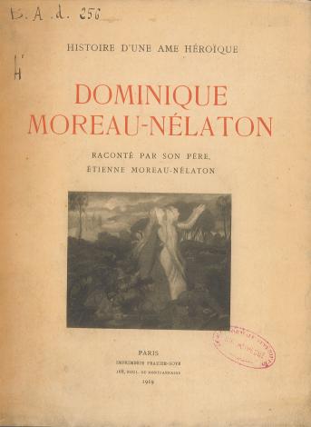 Étienne Moreau-Nélaton, Histoire d’une âme héroïque : Dominique Moreau-Nélaton raconté par son père, Paris, impr. Frazier-Soye, 1919 Bibliothèque Ulm-LSH, B A d 256 4°